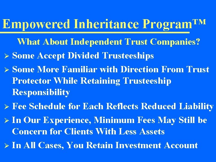 Empowered Inheritance Program™ What About Independent Trust Companies? Ø Some Accept Divided Trusteeships Ø