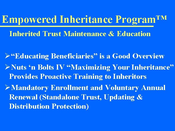 Empowered Inheritance Program™ Inherited Trust Maintenance & Education Ø“Educating Beneficiaries” is a Good Overview