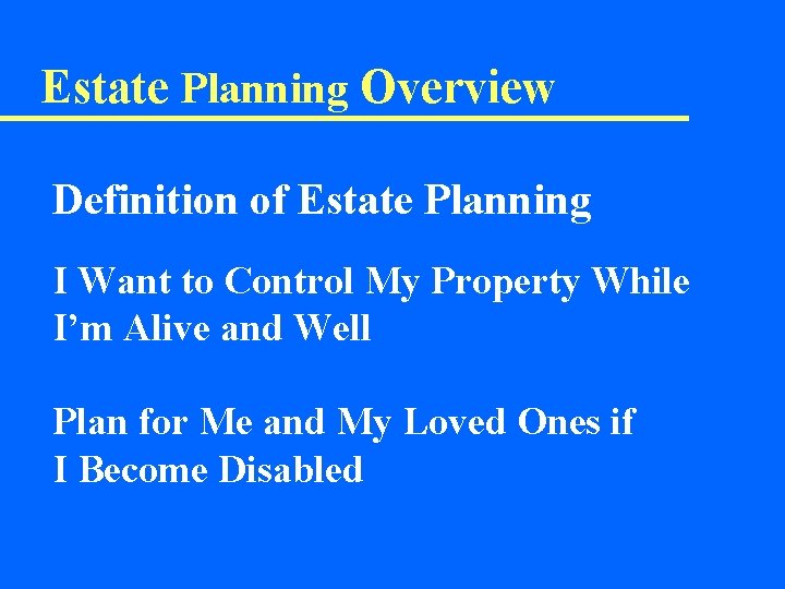 Estate Planning Overview Definition of Estate Planning I Want to Control My Property While