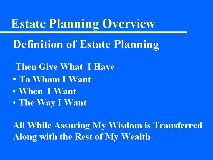 Estate Planning Overview Definition of Estate Planning Then Give What I Have • To