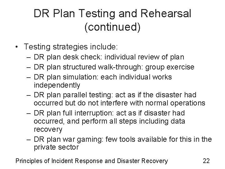 DR Plan Testing and Rehearsal (continued) • Testing strategies include: – DR plan desk