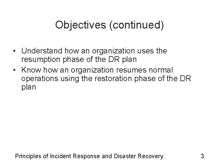 Objectives (continued) • Understand how an organization uses the resumption phase of the DR