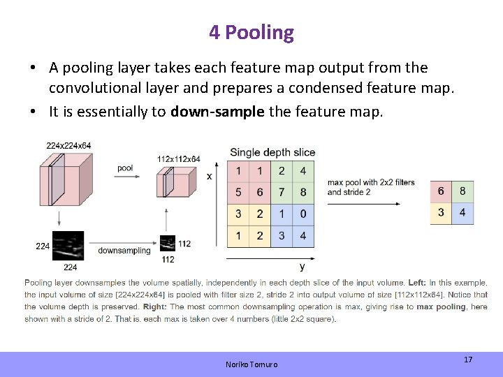 4 Pooling • A pooling layer takes each feature map output from the convolutional