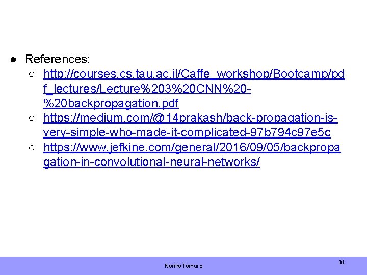 ● References: ○ http: //courses. cs. tau. ac. il/Caffe_workshop/Bootcamp/pd f_lectures/Lecture%203%20 CNN%20%20 backpropagation. pdf ○