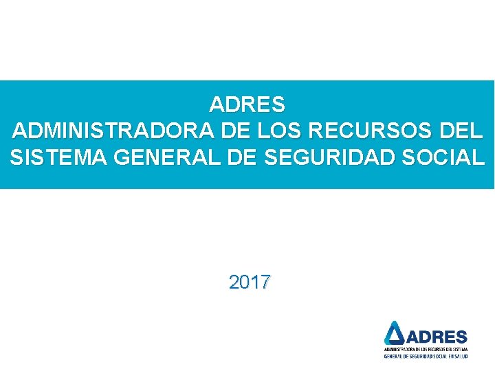 ADRES ADMINISTRADORA DE LOS RECURSOS DEL SISTEMA GENERAL DE SEGURIDAD SOCIAL 2017 