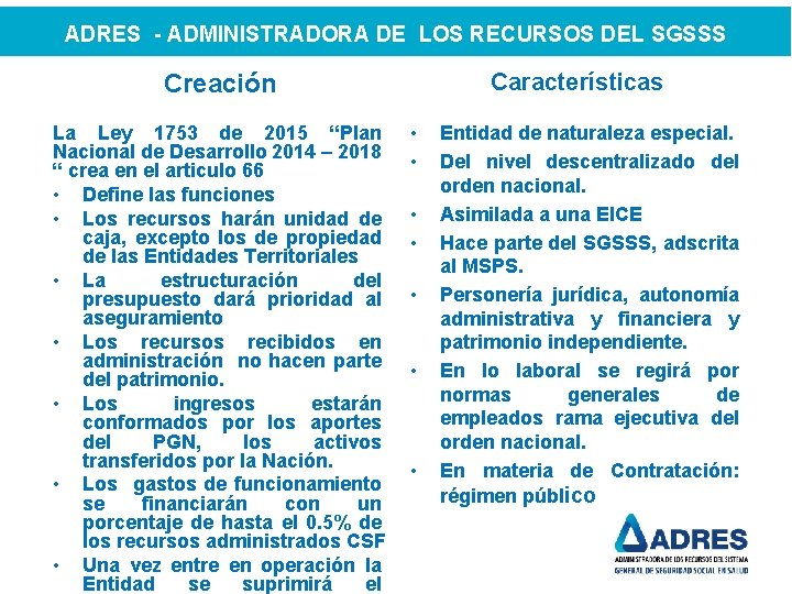 ADRES - ADMINISTRADORA DE LOS RECURSOS DEL SGSSS Creación La Ley 1753 de 2015