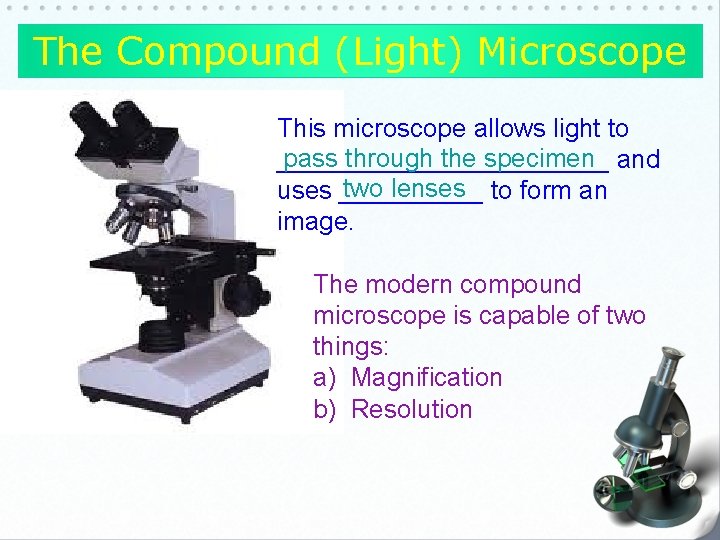 The Compound (Light) Microscope This microscope allows light to pass through the specimen and