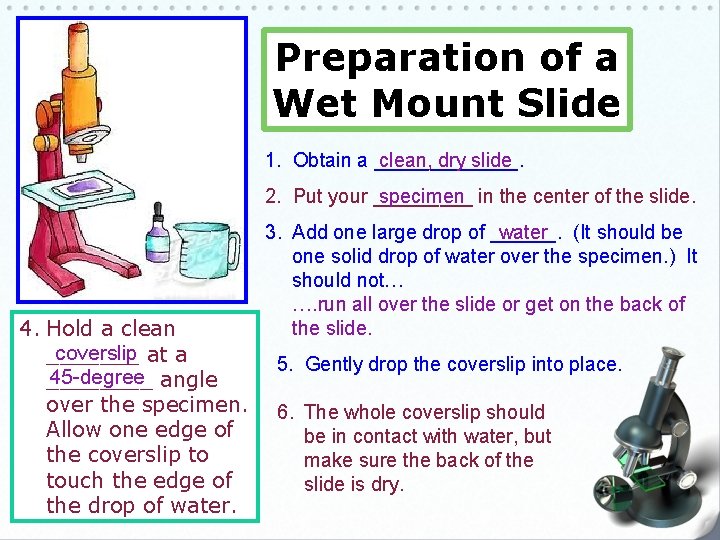 Preparation of a Wet Mount Slide 1. Obtain a _______. clean, dry slide 2.