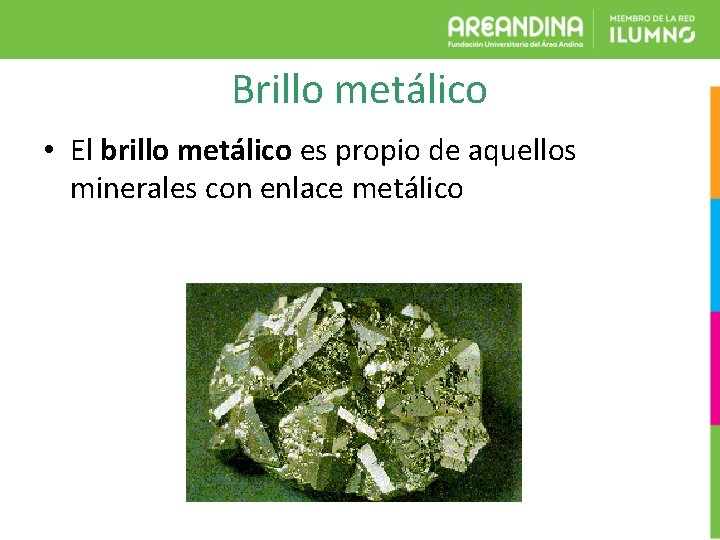 Brillo metálico • El brillo metálico es propio de aquellos minerales con enlace metálico