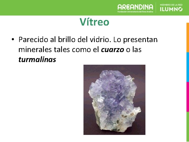 Vítreo • Parecido al brillo del vidrio. Lo presentan minerales tales como el cuarzo