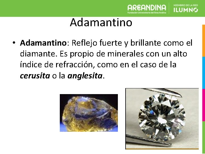 Adamantino • Adamantino: Reflejo fuerte y brillante como el diamante. Es propio de minerales