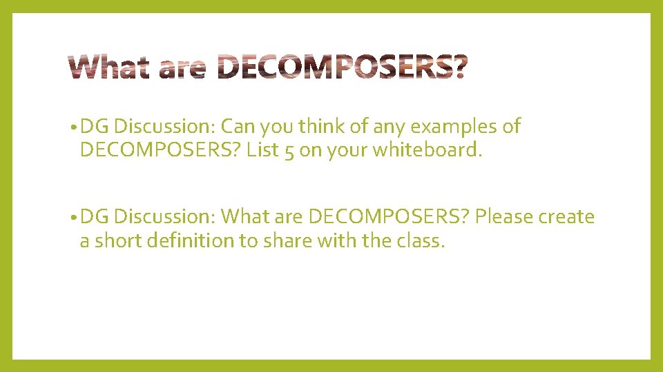  • DG Discussion: Can you think of any examples of DECOMPOSERS? List 5