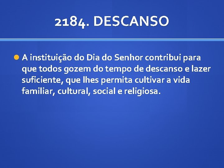 2184. DESCANSO A instituição do Dia do Senhor contribui para que todos gozem do