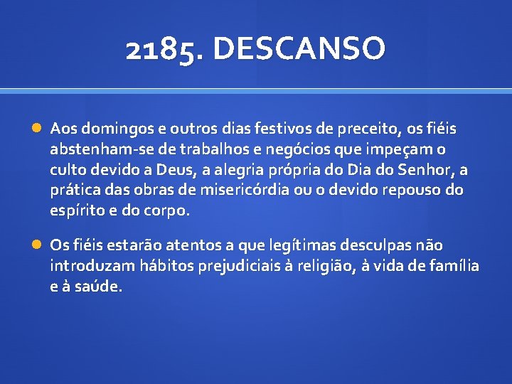 2185. DESCANSO Aos domingos e outros dias festivos de preceito, os fiéis abstenham-se de