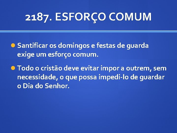 2187. ESFORÇO COMUM Santificar os domingos e festas de guarda exige um esforço comum.