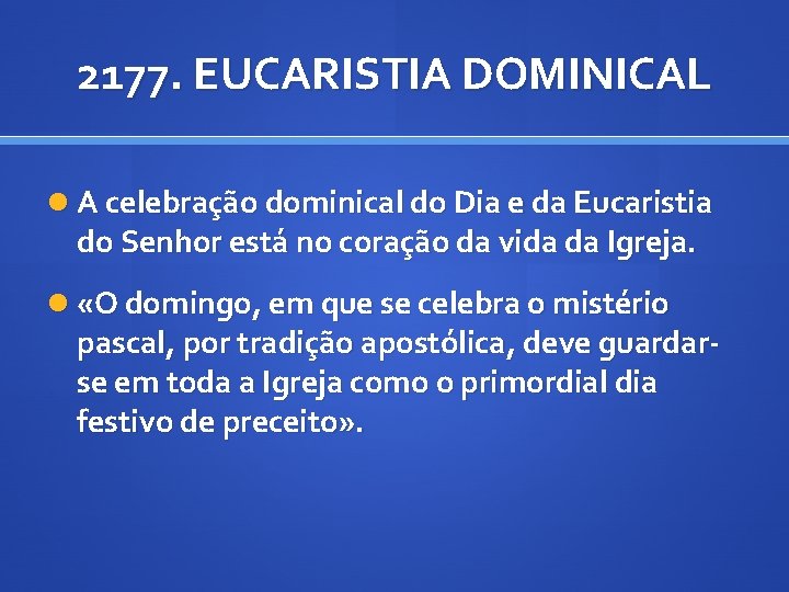 2177. EUCARISTIA DOMINICAL A celebração dominical do Dia e da Eucaristia do Senhor está