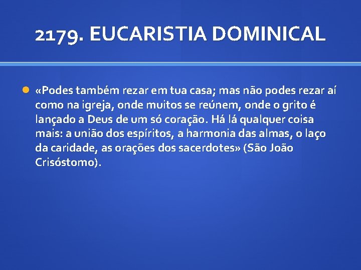 2179. EUCARISTIA DOMINICAL «Podes também rezar em tua casa; mas não podes rezar aí