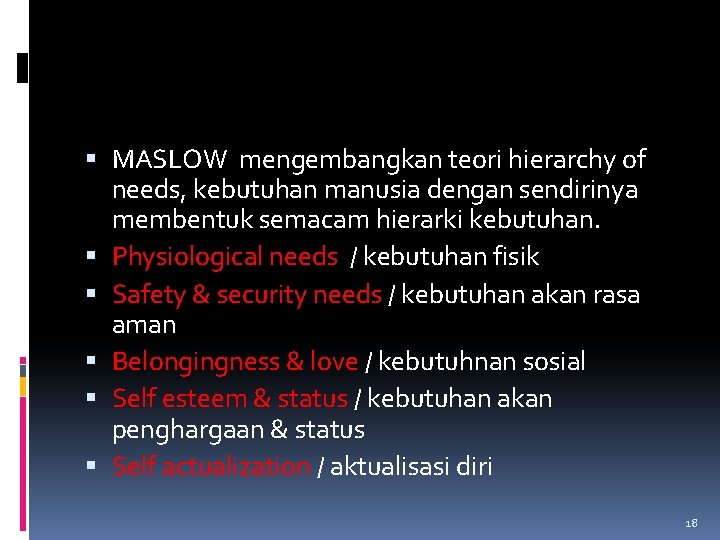  MASLOW mengembangkan teori hierarchy of needs, kebutuhan manusia dengan sendirinya membentuk semacam hierarki