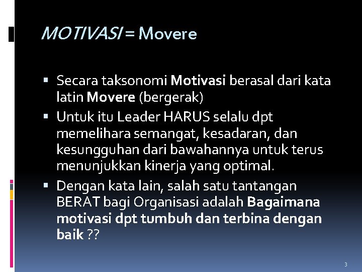 MOTIVASI = Movere Secara taksonomi Motivasi berasal dari kata latin Movere (bergerak) Untuk itu MOTIVASI = Movere Secara taksonomi Motivasi berasal dari kata latin Movere (bergerak) Untuk itu