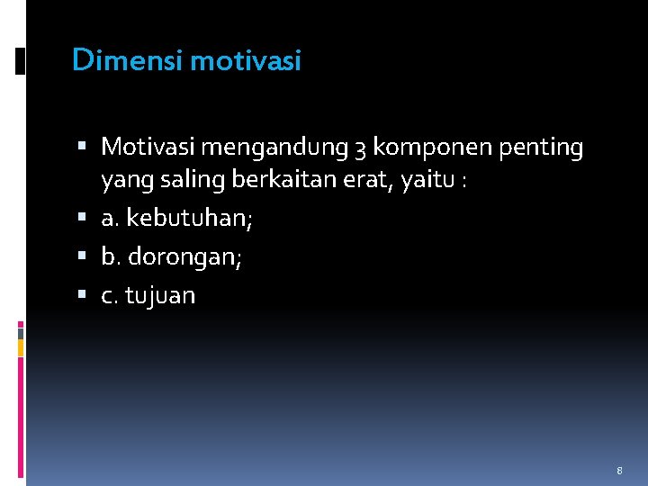 Dimensi motivasi Motivasi mengandung 3 komponen penting yang saling berkaitan erat, yaitu : a. Dimensi motivasi Motivasi mengandung 3 komponen penting yang saling berkaitan erat, yaitu : a.