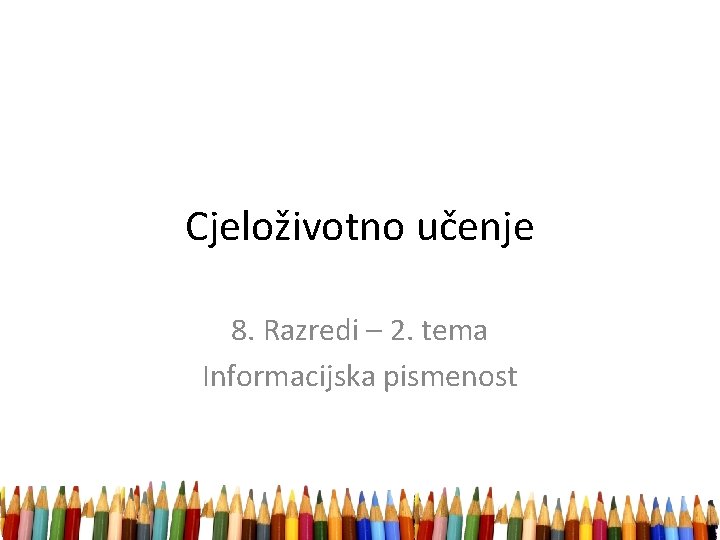 Cjeloživotno učenje 8. Razredi – 2. tema Informacijska pismenost 