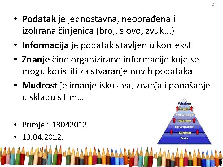 2 • Podatak je jednostavna, neobrađena i izolirana činjenica (broj, slovo, zvuk. . .