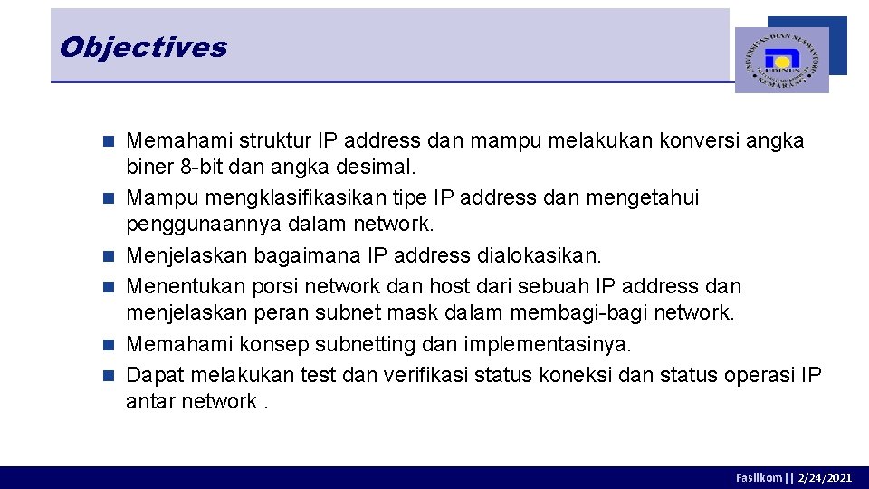 Objectives n n n Memahami struktur IP address dan mampu melakukan konversi angka biner Objectives n n n Memahami struktur IP address dan mampu melakukan konversi angka biner