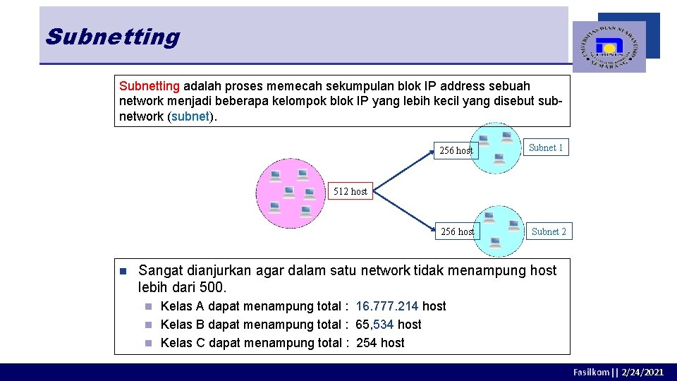 Subnetting adalah proses memecah sekumpulan blok IP address sebuah network menjadi beberapa kelompok blok Subnetting adalah proses memecah sekumpulan blok IP address sebuah network menjadi beberapa kelompok blok