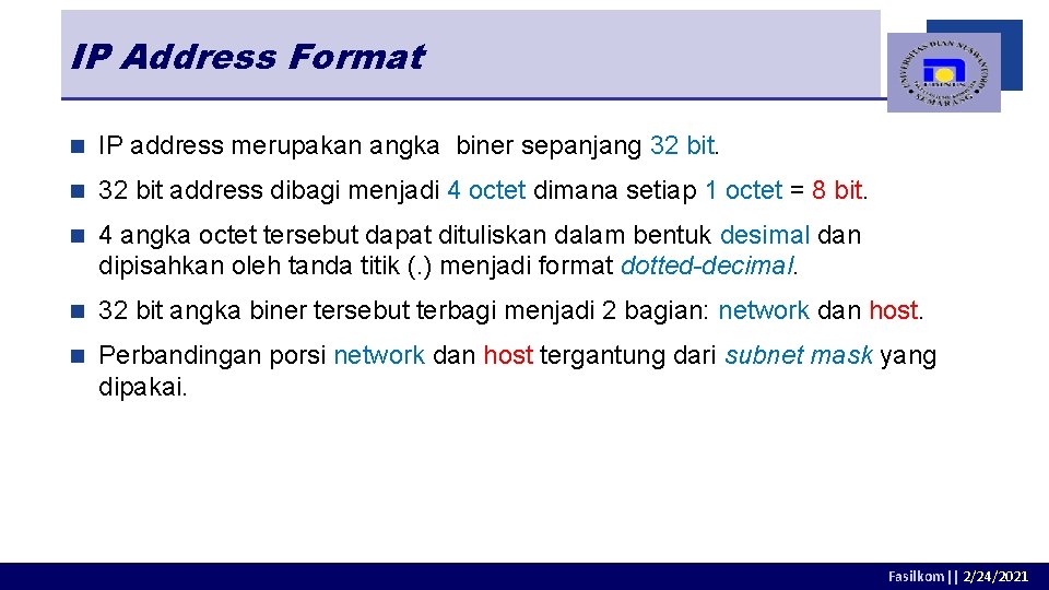 IP Address Format n IP address merupakan angka biner sepanjang 32 bit. n 32 IP Address Format n IP address merupakan angka biner sepanjang 32 bit. n 32