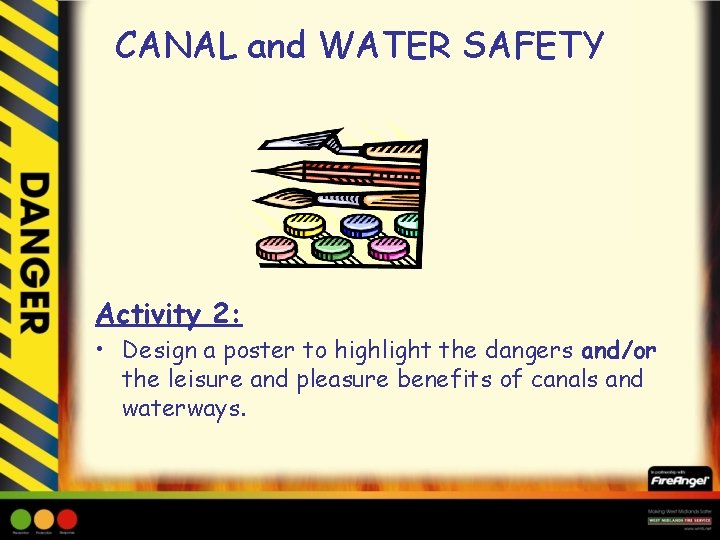 CANAL and WATER SAFETY Activity 2: • Design a poster to highlight the dangers