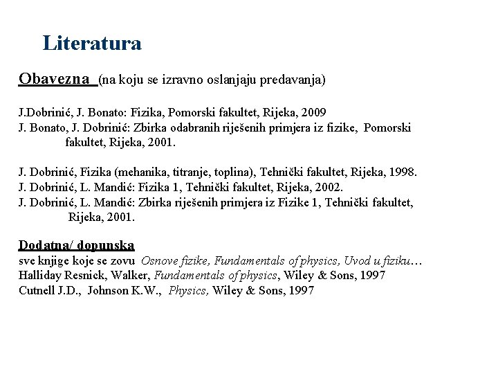 Literatura Obavezna (na koju se izravno oslanjaju predavanja) J. Dobrinić, J. Bonato: Fizika, Pomorski