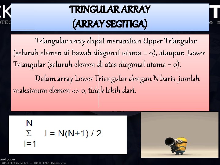 TRINGULAR ARRAY (ARRAY SEGITIGA) Triangular array dapat merupakan Upper Triangular (seluruh elemen di bawah