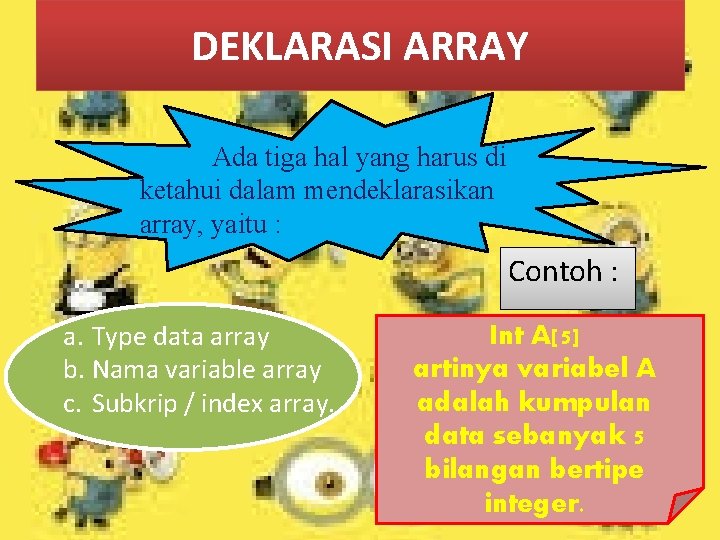 DEKLARASI ARRAY Ada tiga hal yang harus di ketahui dalam mendeklarasikan array, yaitu :