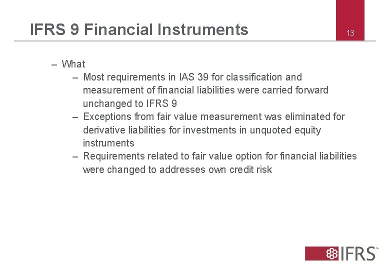 IFRS 9 Financial Instruments 13 – What – Most requirements in IAS 39 for IFRS 9 Financial Instruments 13 – What – Most requirements in IAS 39 for