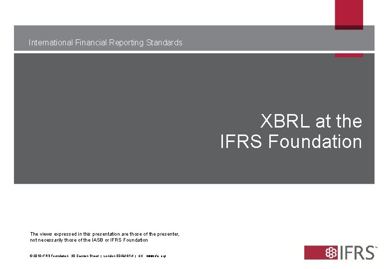 International Financial Reporting Standards XBRL at the IFRS Foundation The views expressed in this