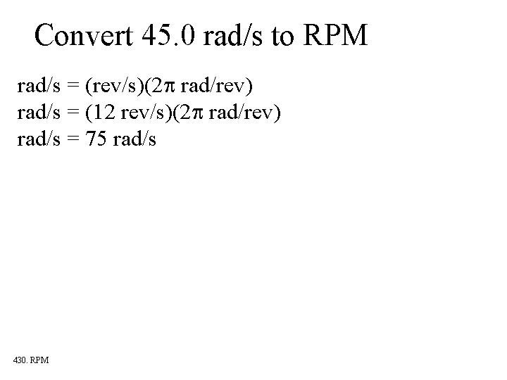 Convert 45. 0 rad/s to RPM rad/s = (rev/s)(2 rad/rev) rad/s = (12 rev/s)(2
