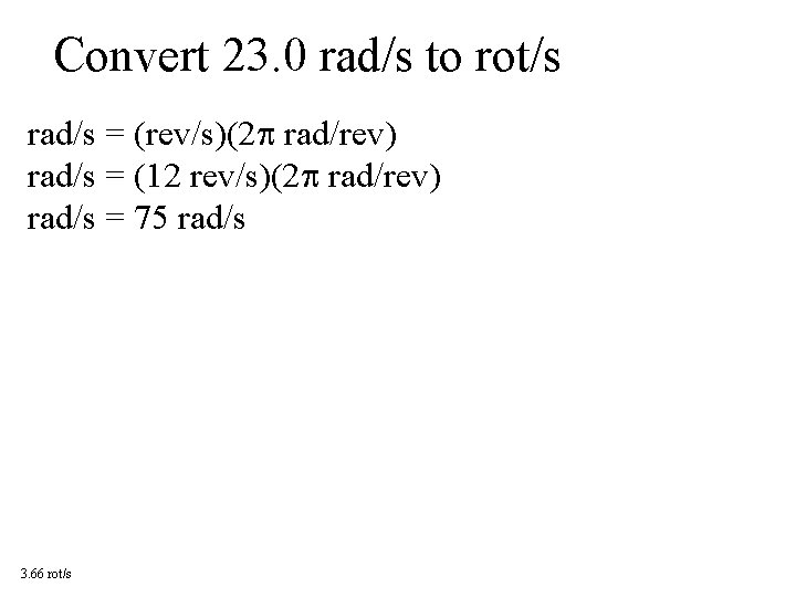 Convert 23. 0 rad/s to rot/s rad/s = (rev/s)(2 rad/rev) rad/s = (12 rev/s)(2