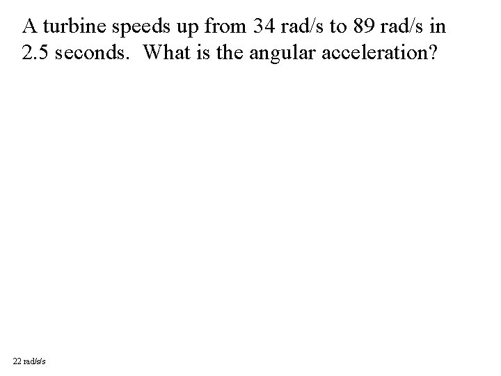 A turbine speeds up from 34 rad/s to 89 rad/s in 2. 5 seconds.