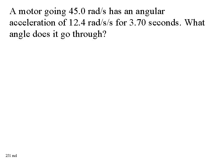 A motor going 45. 0 rad/s has an angular acceleration of 12. 4 rad/s/s