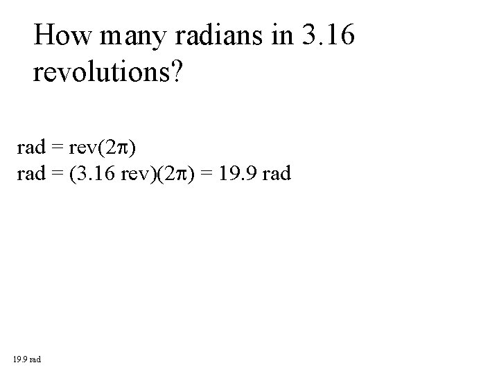 How many radians in 3. 16 revolutions? rad = rev(2 ) rad = (3.