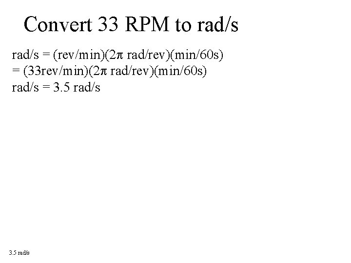 Convert 33 RPM to rad/s = (rev/min)(2 rad/rev)(min/60 s) = (33 rev/min)(2 rad/rev)(min/60 s)