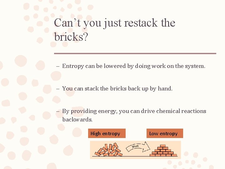 Can’t you just restack the bricks? – Entropy can be lowered by doing work