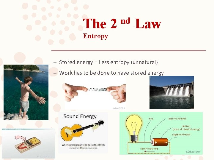 The 2 nd Law Entropy – Stored energy = Less entropy (unnatural) – Work