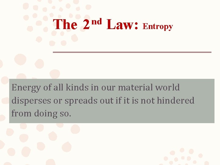 The 2 nd Law: Entropy Energy of all kinds in our material world disperses