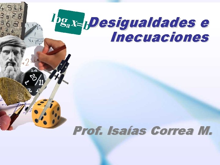 Desigualdades e Inecuaciones Prof. Isaías Correa M. 