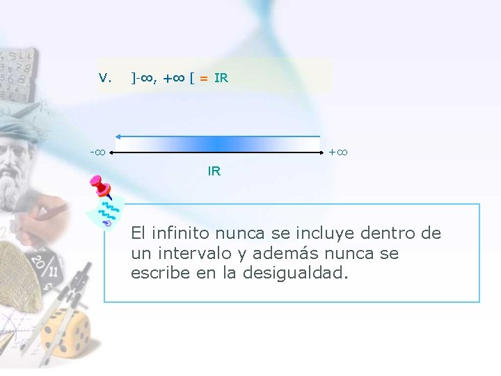 V. ]-∞, +∞ [ = IR +∞ -∞ IR El infinito nunca se incluye