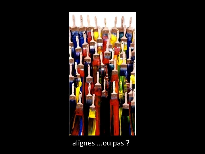 alignés. . . ou pas ? 