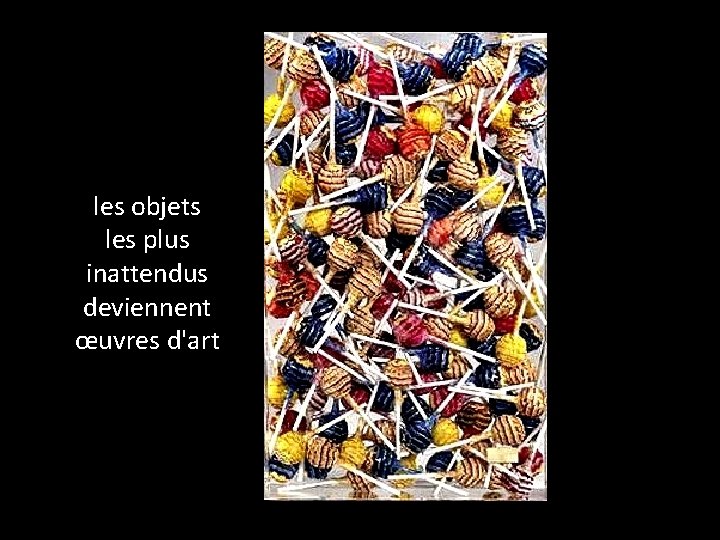 les objets les plus inattendus deviennent œuvres d'art 