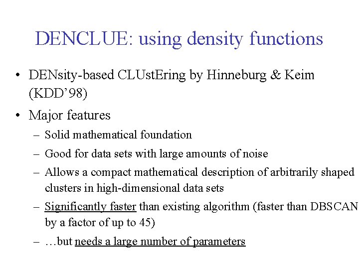DENCLUE: using density functions • DENsity-based CLUst. Ering by Hinneburg & Keim (KDD’ 98) DENCLUE: using density functions • DENsity-based CLUst. Ering by Hinneburg & Keim (KDD’ 98)