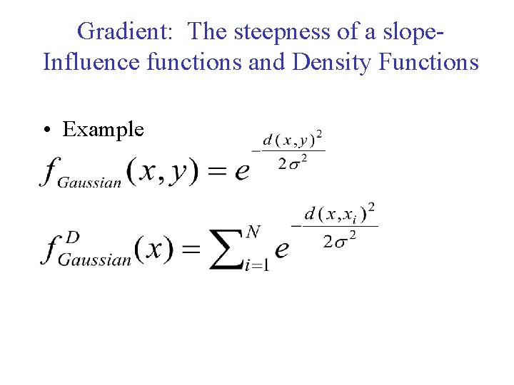 Gradient: The steepness of a slope. Influence functions and Density Functions • Example Gradient: The steepness of a slope. Influence functions and Density Functions • Example
